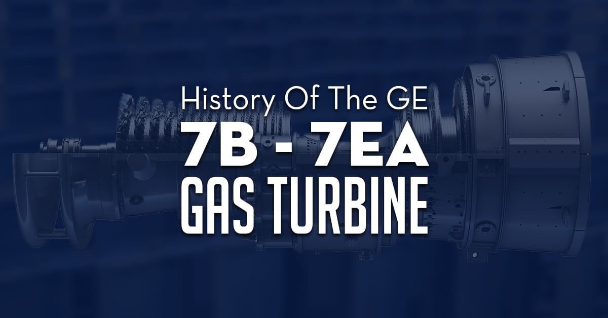 History Of The GE 7b-7ea Gas Turbine