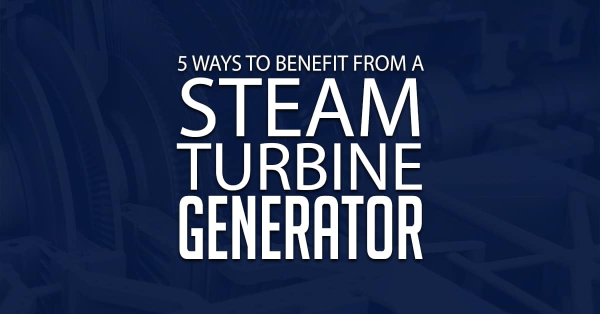 5 Ways To Benefit From A Steam Turbine Generator