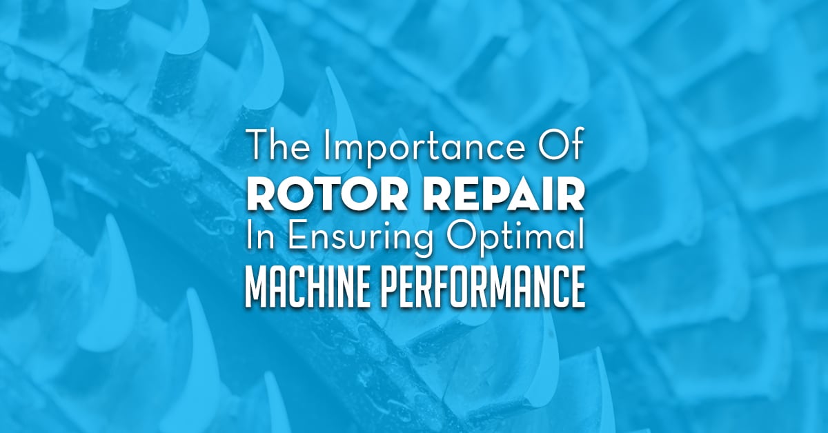 Importance Of Rotor Repair In Ensuring Optimal Machine Performance
