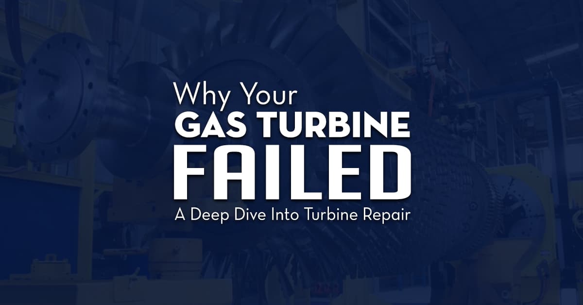 Why Your Gas Turbine Failed A Deep Dive Into Turbine Repair