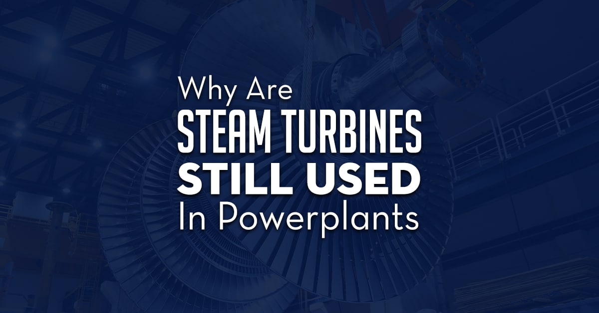 Why Are Steam Turbines Still Used In Powerplants
