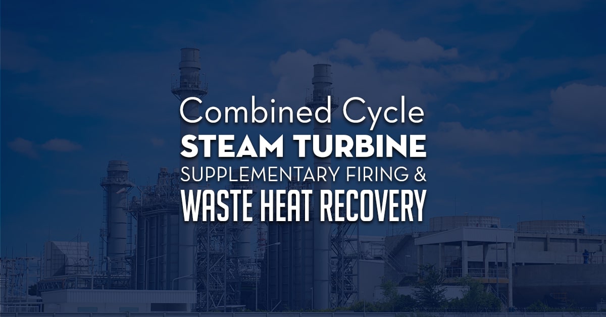 Combined Cycle Steam Turbine Supplementary Firing Amp Waste Heat Recovery