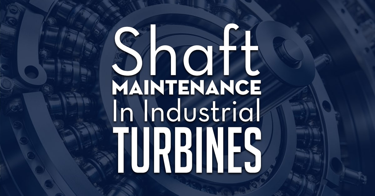 Shaft Maintenance In Industrial Turbines