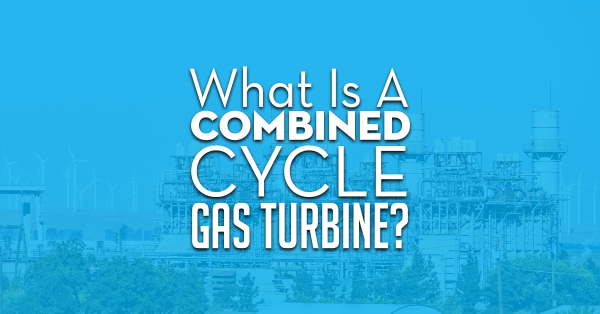 What Is A Combined Cycle Gas Turbine