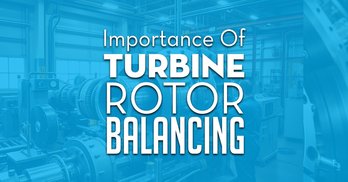 Importance Of Turbine Rotor Balancing