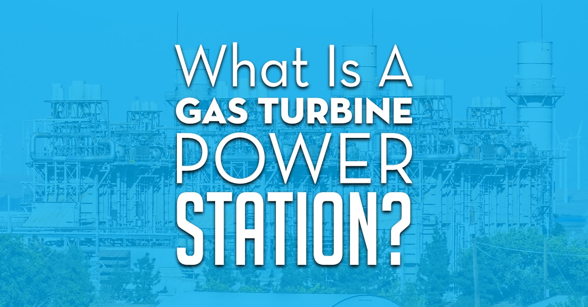 What Is A Gas Turbine Power Station?