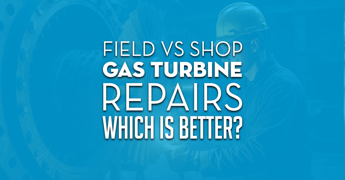 Field Vs Shop Gas Turbine Repairs