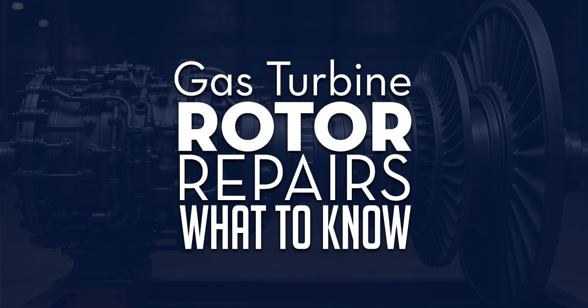 Gas Turbine Rotor Repairs What To Know