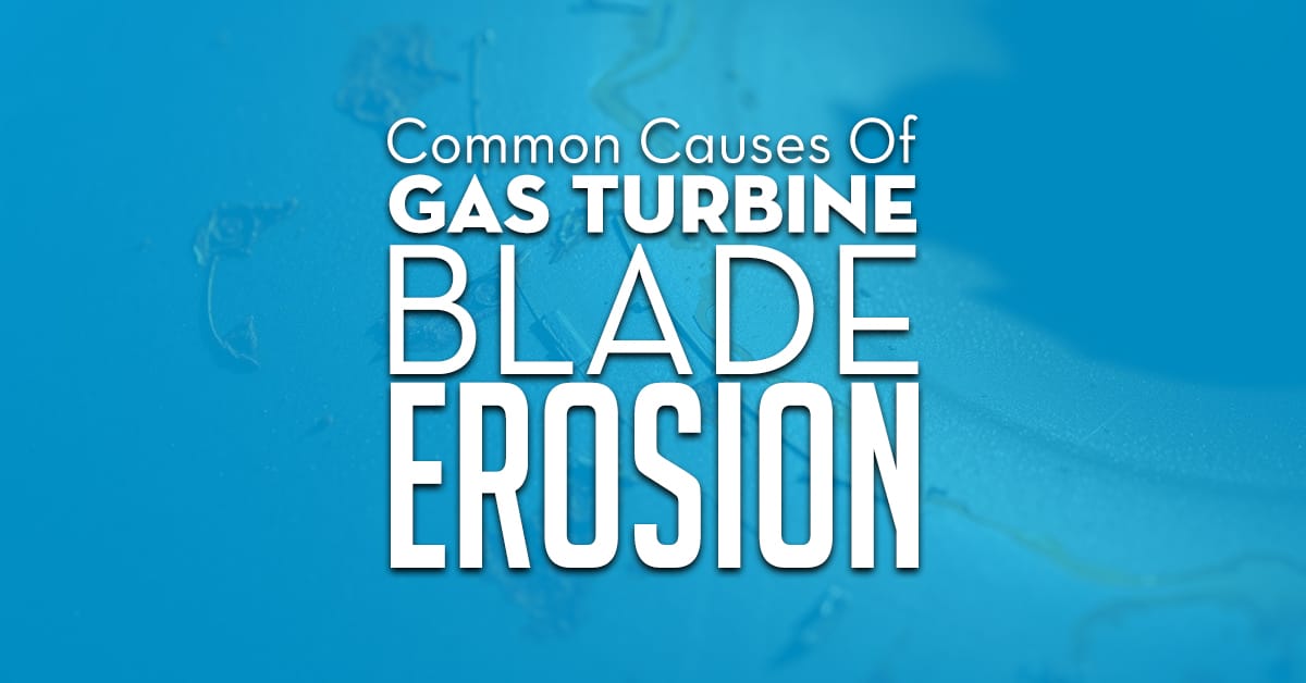 Common Causes Of Gas Turbine Blade Erosion