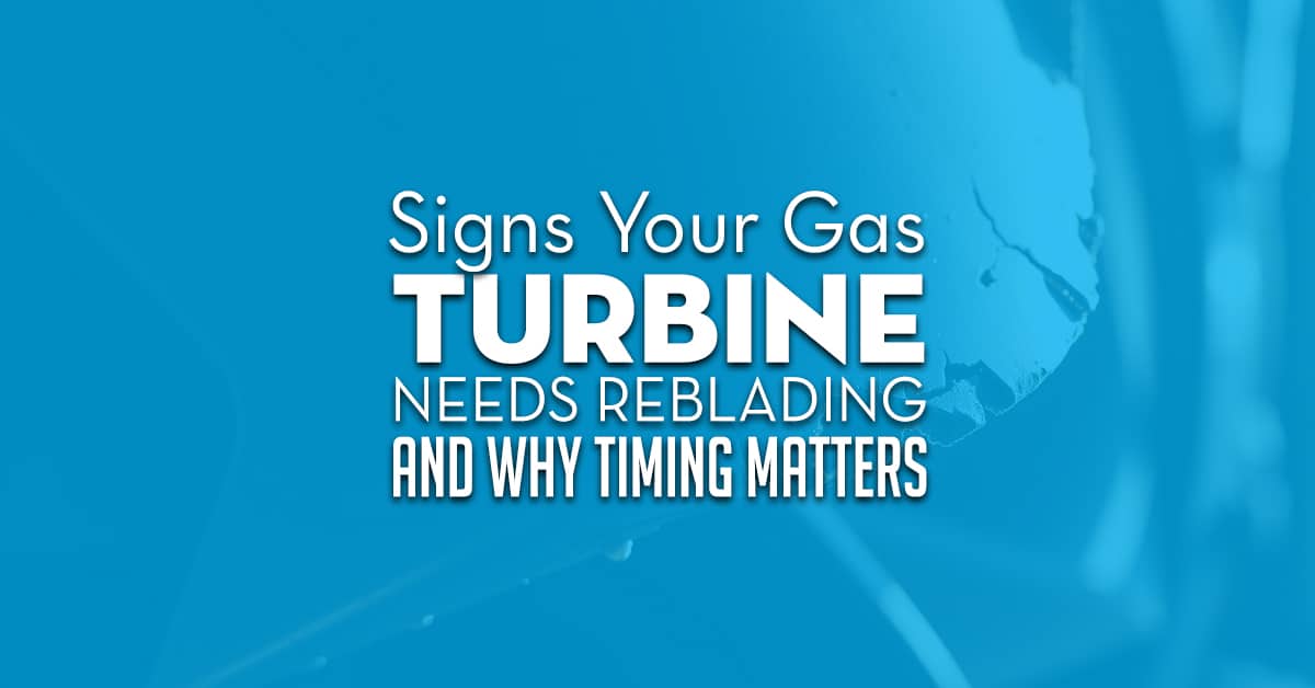 Signs Your Gas Turbine Needs Reblading