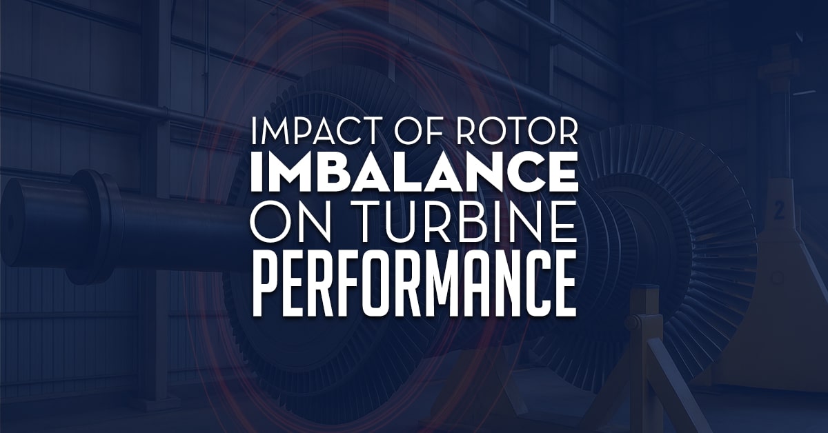 Impact Of Rotor Imbalance On Turbine Performance Impact Of Rotor Imbalance On Turbine Performance