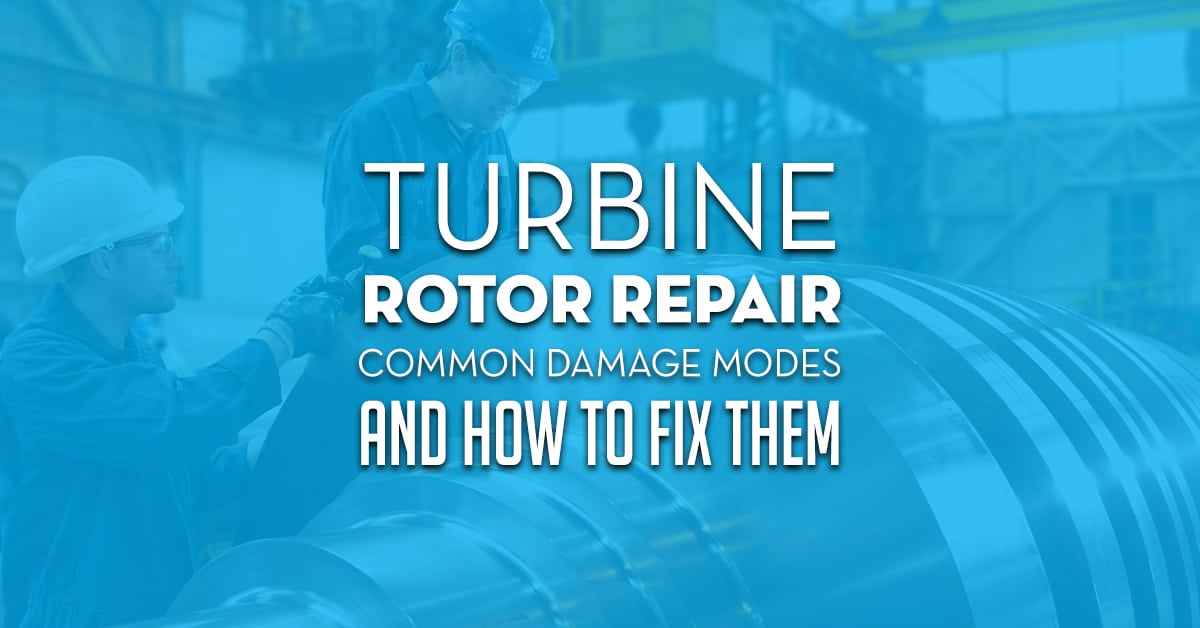 Turbine Rotor Repair Common Damage Modes And How To Fix Them