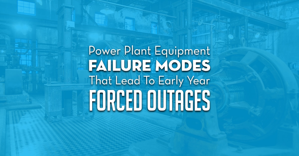 Power Plant Equipment Failure Modes That Lead To Early Year Forced Outages