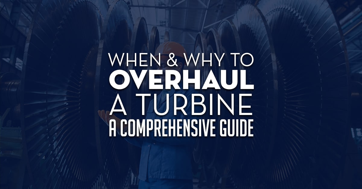 When Amp Why To Overhaul A Turbine