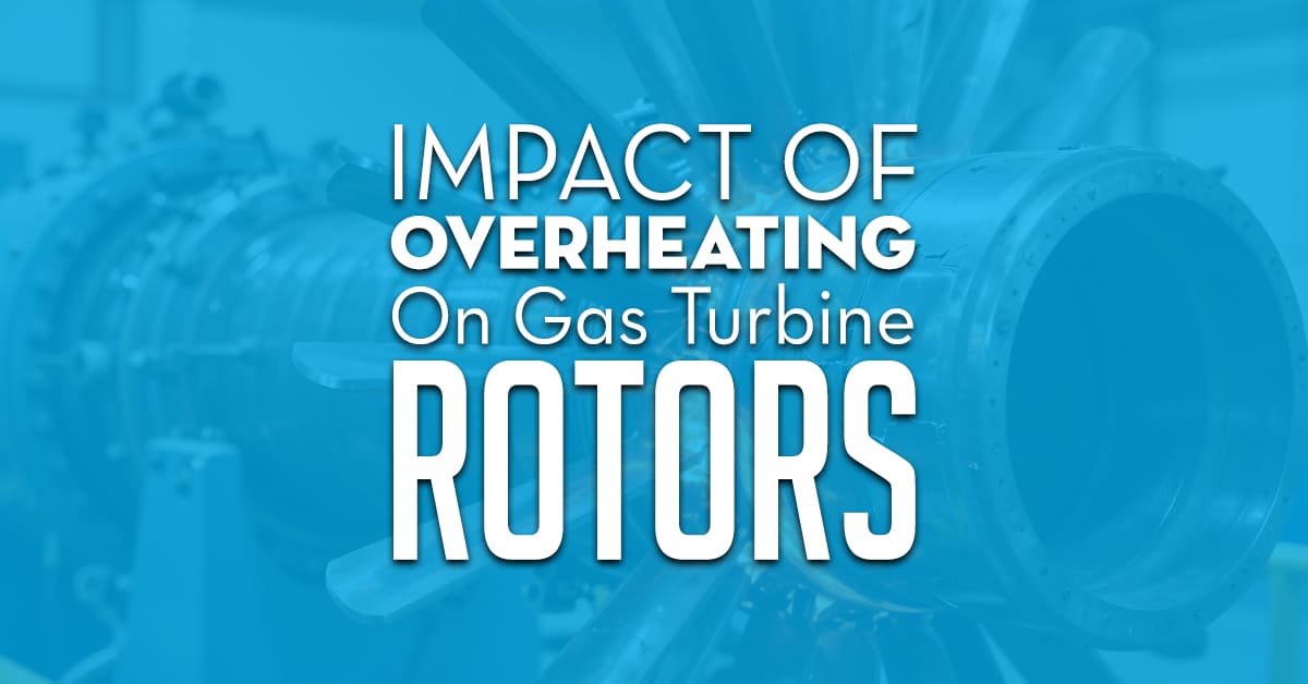 Impact Of Overheating On Gas Turbine Rotors