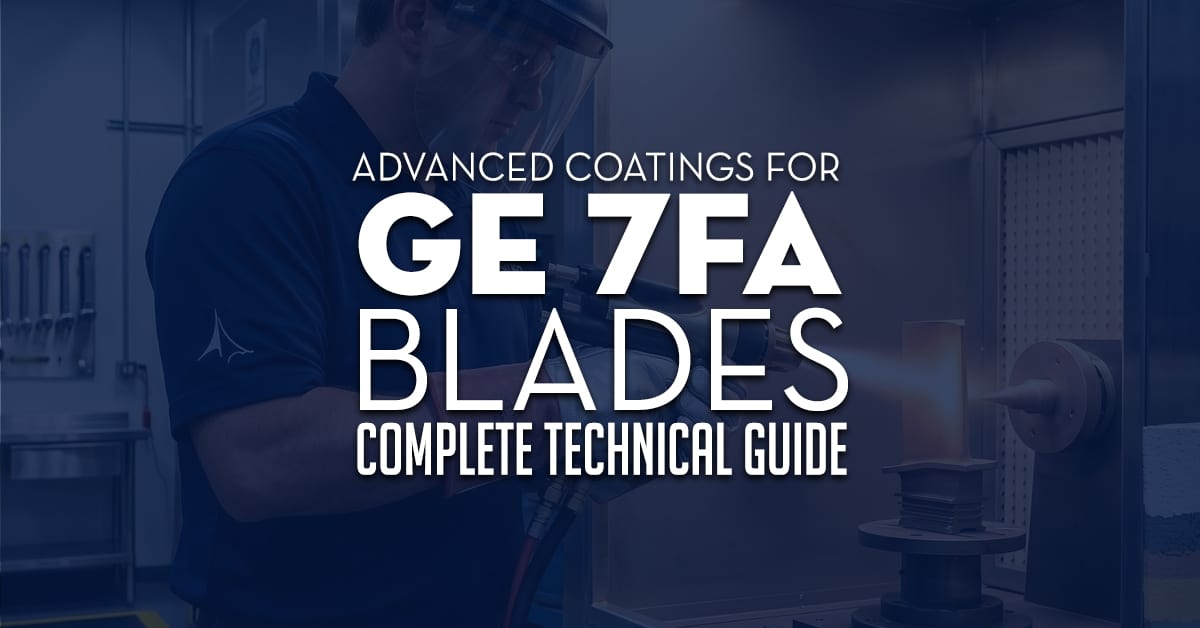 Advanced Coatings for GE 7FA Blades: The Complete Technical Guide Advanced Coatings for GE 7FA Blades: The Complete Technical Guide