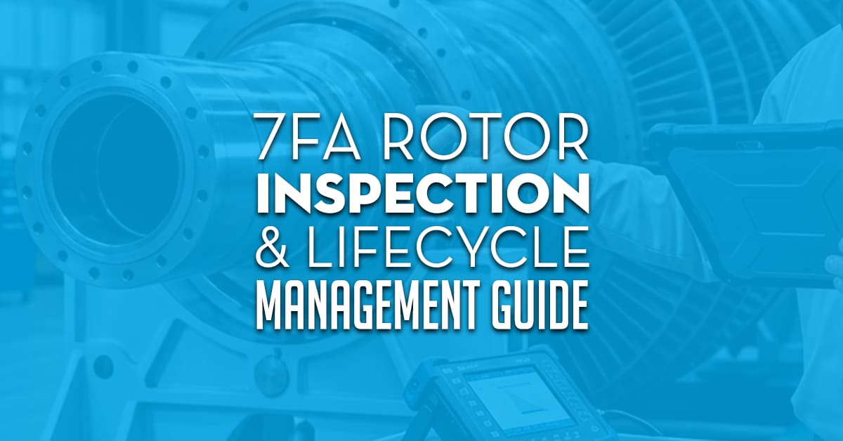 7fa Rotor Inspection Amp Lifecycle Management Guide